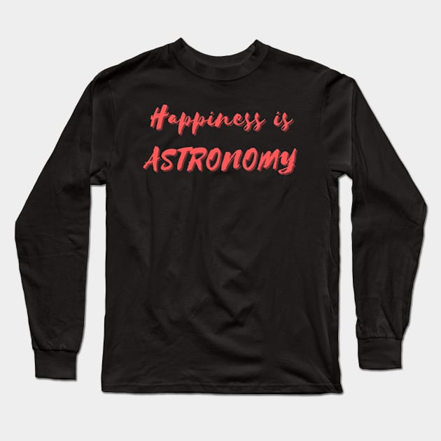 Happiness is Astronomy Long Sleeve T-Shirt by Eat Sleep Repeat